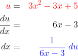 \begin{align*}{\color{Red} u}&=&{\color{Red} 3x^2-3x+5}\\\frac {du}{dx}&=&6x-3\\dx&=&{\color{Blue} \frac{1}{6x-3}\;du}\end{align*}